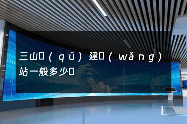 三山區(qū)建網(wǎng)站一般多少錢