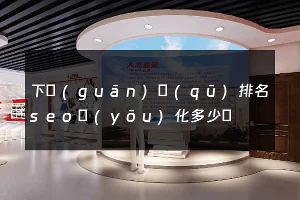 下關(guān)區(qū)排名seo優(yōu)化多少錢