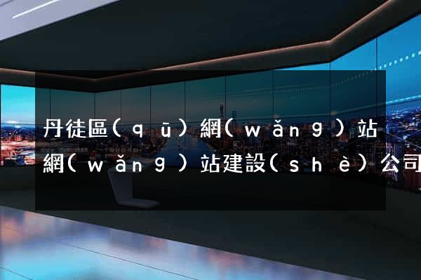丹徒區(qū)網(wǎng)站網(wǎng)站建設(shè)公司
