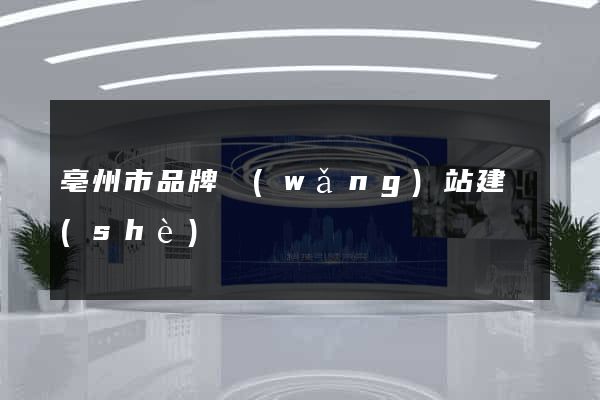 亳州市品牌網(wǎng)站建設(shè)