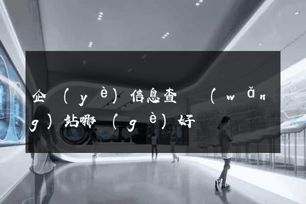 企業(yè)信息查詢網(wǎng)站哪個(gè)好