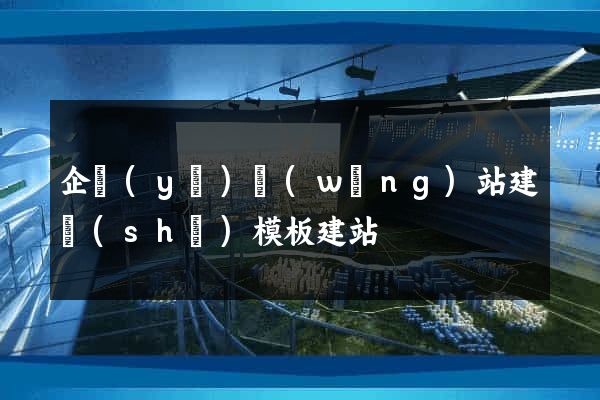 企業(yè)網(wǎng)站建設(shè)模板建站