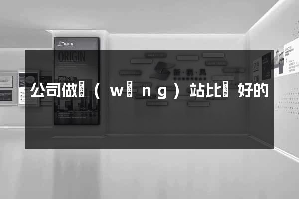 公司做網(wǎng)站比較好的