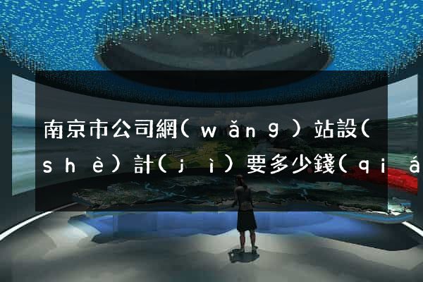 南京市公司網(wǎng)站設(shè)計(jì)要多少錢(qián)