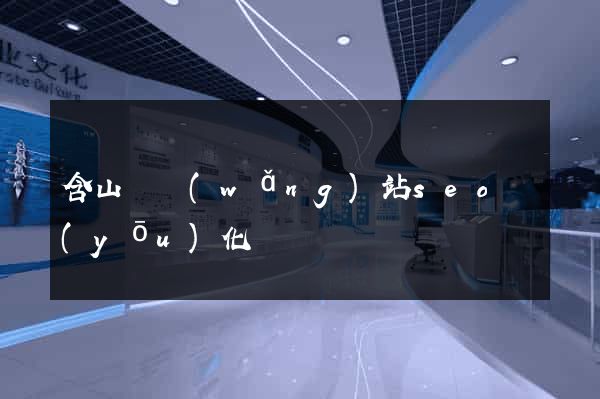 含山縣網(wǎng)站seo優(yōu)化