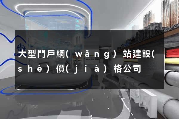 大型門戶網(wǎng)站建設(shè)價(jià)格公司