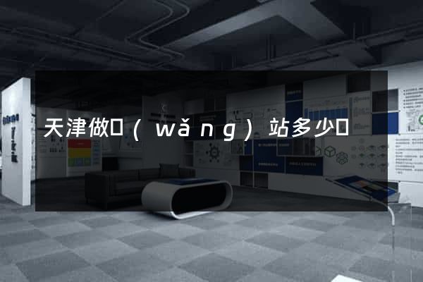 天津做網(wǎng)站多少錢