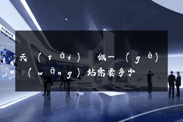 天臺(tái)縣做一個(gè)網(wǎng)站需要多少錢