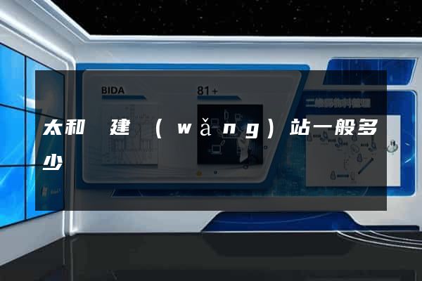 太和縣建網(wǎng)站一般多少錢