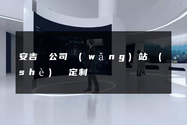 安吉縣公司網(wǎng)站設(shè)計定制