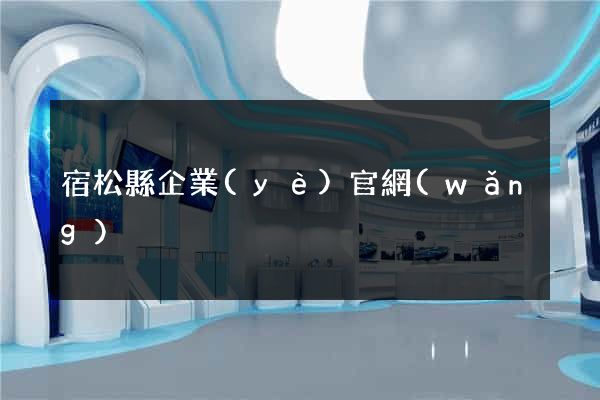 宿松縣企業(yè)官網(wǎng)