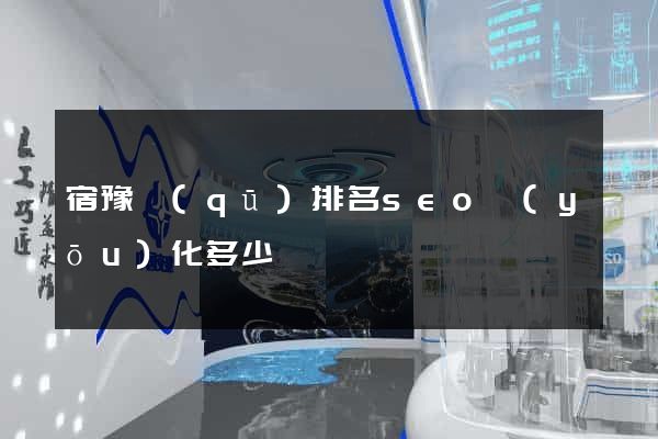 宿豫區(qū)排名seo優(yōu)化多少錢