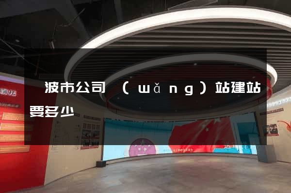 寧波市公司網(wǎng)站建站要多少錢