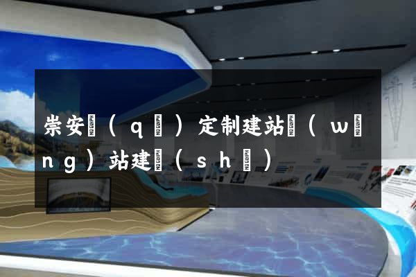 崇安區(qū)定制建站網(wǎng)站建設(shè)