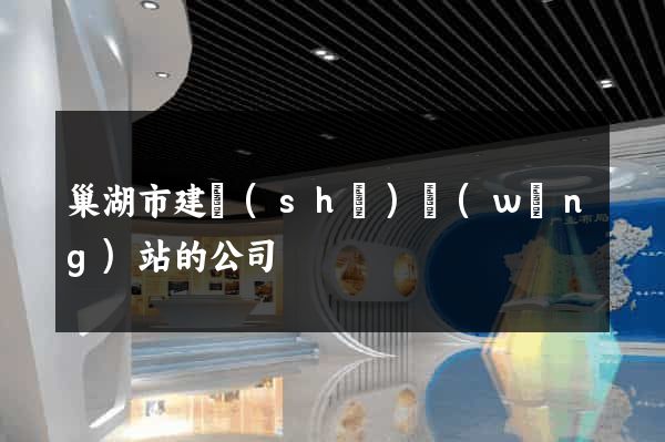 巢湖市建設(shè)網(wǎng)站的公司