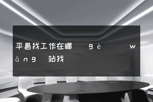 平昌找工作在哪個(gè)網(wǎng)站找