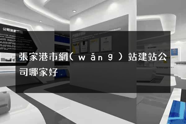 張家港市網(wǎng)站建站公司哪家好