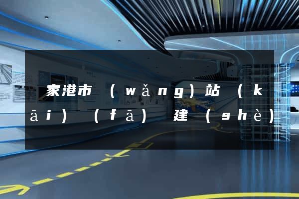 張家港市網(wǎng)站開(kāi)發(fā)與建設(shè)