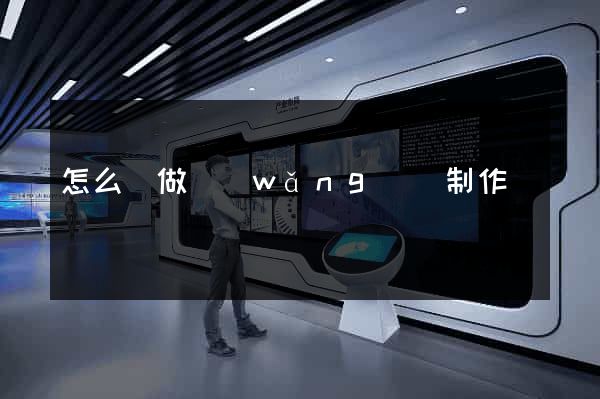 怎么來做網(wǎng)頁制作