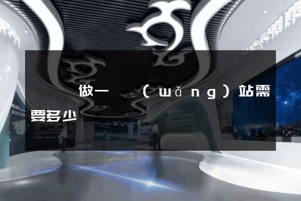 懷寧縣做一個網(wǎng)站需要多少錢