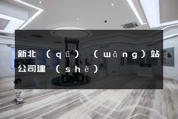 新北區(qū)網(wǎng)站公司建設(shè)