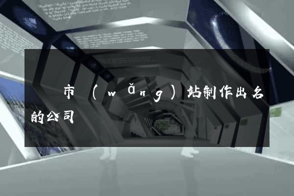 東陽市網(wǎng)站制作出名的公司