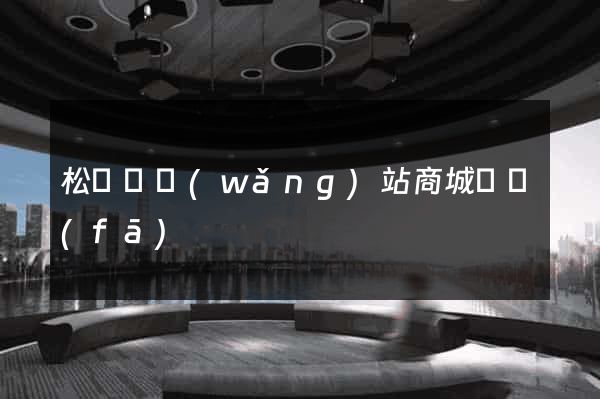 松陽縣網(wǎng)站商城開發(fā)