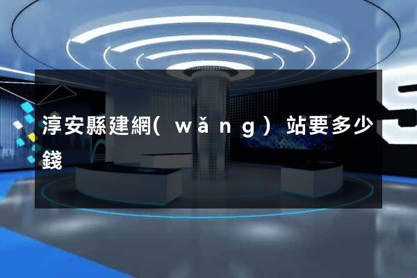 淳安縣建網(wǎng)站要多少錢