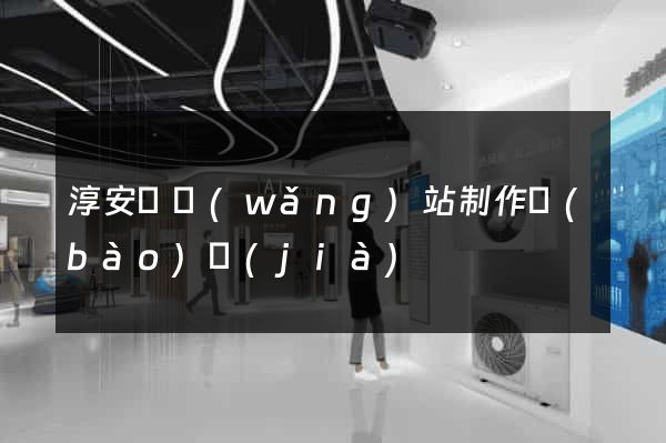 淳安縣網(wǎng)站制作報(bào)價(jià)