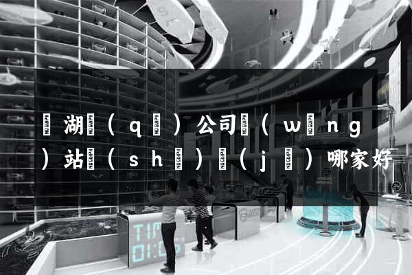 濱湖區(qū)公司網(wǎng)站設(shè)計(jì)哪家好