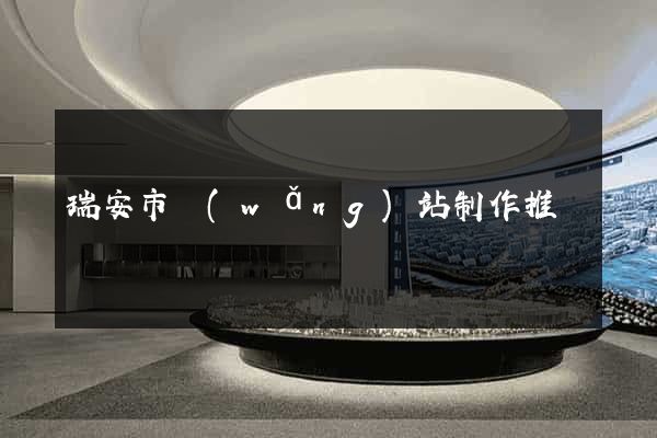 瑞安市網(wǎng)站制作推廣