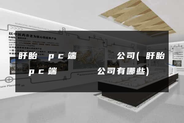 盱眙縣pc端網頁設計公司(盱眙縣pc端網頁設計公司有哪些)