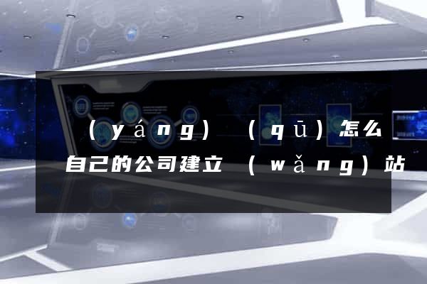 維揚(yáng)區(qū)怎么給自己的公司建立網(wǎng)站