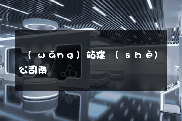 網(wǎng)站建設(shè)公司南寧