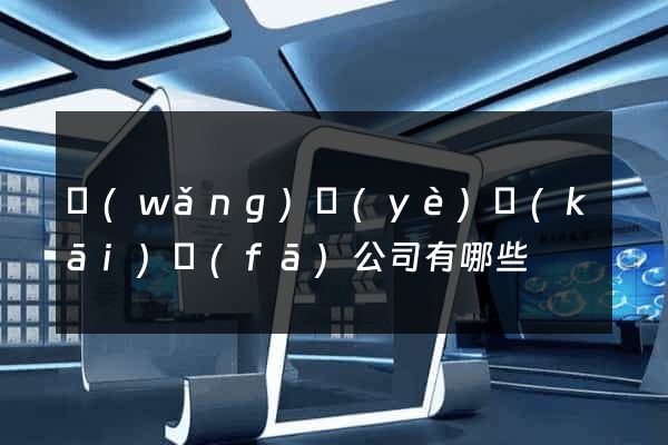 網(wǎng)頁(yè)開(kāi)發(fā)公司有哪些