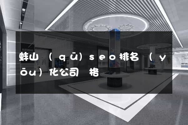 蚌山區(qū)seo排名優(yōu)化公司價格