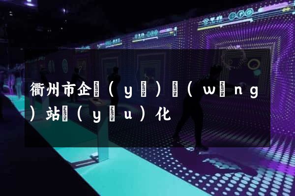 衢州市企業(yè)網(wǎng)站優(yōu)化