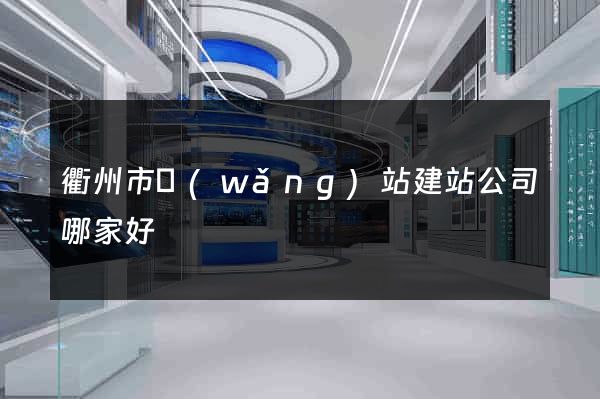 衢州市網(wǎng)站建站公司哪家好