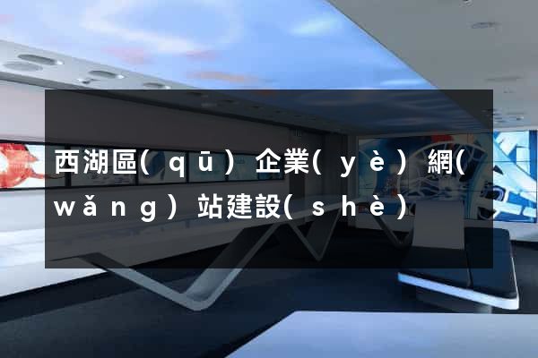 西湖區(qū)企業(yè)網(wǎng)站建設(shè)