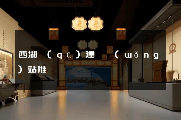 西湖區(qū)建設網(wǎng)站推廣