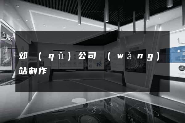 郊區(qū)公司網(wǎng)站制作