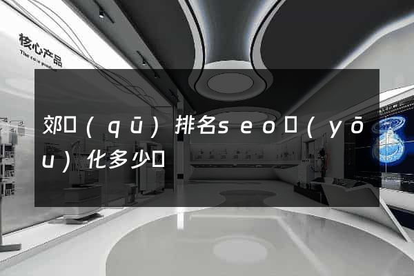 郊區(qū)排名seo優(yōu)化多少錢