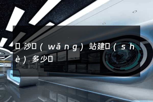 長沙網(wǎng)站建設(shè)多少錢
