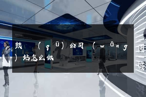 鼓樓區(qū)公司網(wǎng)站怎么做